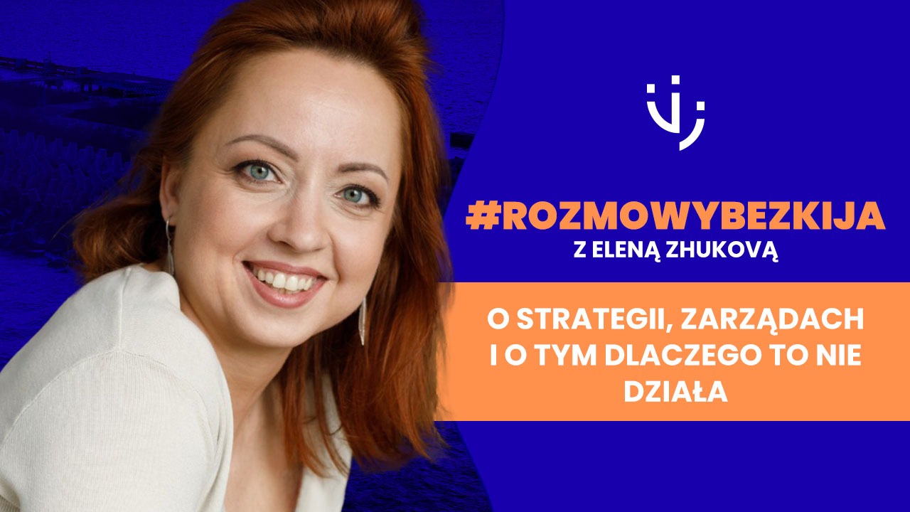#rozmowybezkija z Eleną Zhukovą - o strategii, zarządach i tym, dlaczego to nie działa
